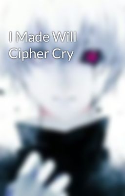 I Made Will Cipher Cry