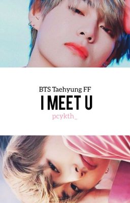 I Me(e)t U (BTS | Taehyung FF) 