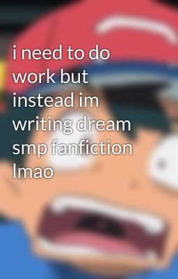 i need to do work but instead im writing dream smp fanfiction lmao