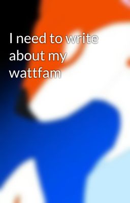 I need to write about my wattfam