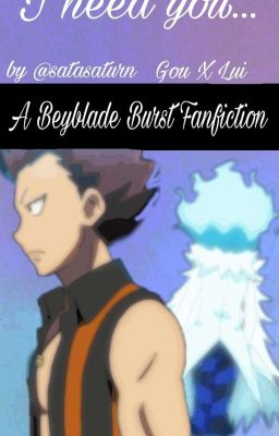 I need you...~Beyblade Burst Fanfic |Gou x Lui|