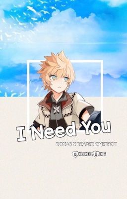 I Need You [Roxas x Reader oneshot]