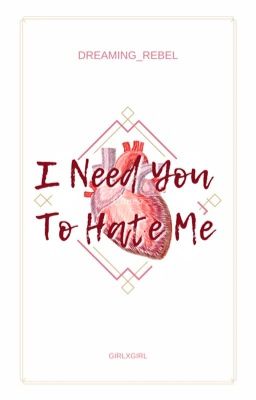 I Need You To Hate Me || girlxgirl