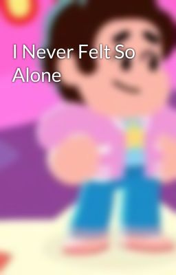 I Never Felt So Alone