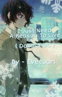 I Only Need A Reason To Live { Dazai X OC } (REWRITING) 