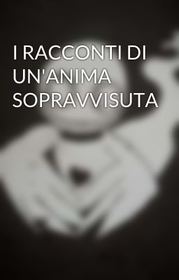 I RACCONTI DI UN'ANIMA SOPRAVVISUTA