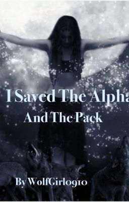 I Saved the Alpha and the Pack (1st book Saving Series) (Completed)