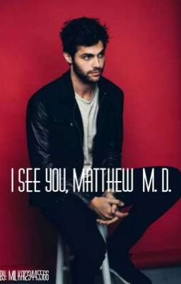 I see you, Matthew//M. D.