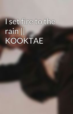 I set fire to the rain || KOOKTAE