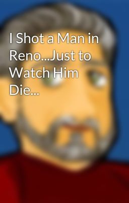 I Shot a Man in Reno...Just to Watch Him Die...