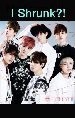 I shrunk?! (BTS and got7 fan fiction) *Discontinued*