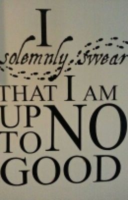 I Solemly Swear I Am Up To No Good ( a harry potter maurders era)