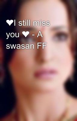 ❤️I still miss you ❤️ - A swasan FF