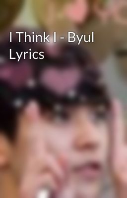 I Think I - Byul Lyrics