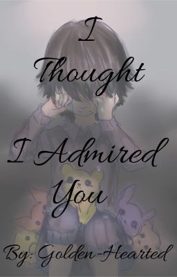 I Thought I Admired You (Completed)