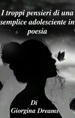 I troppi pensieri di una semplice adolescente,in poesia