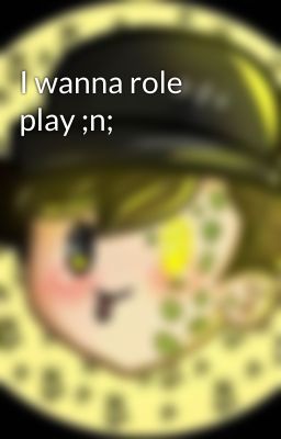 I wanna role play ;n;