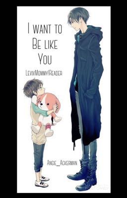 I Want To Be Like You (LevixMommy!Reader)