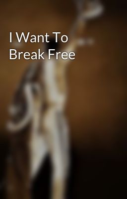 I Want To Break Free