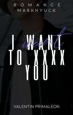 I want to XXXX you-Markhyuck