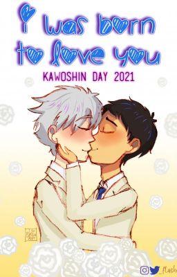 I was born to love you [KawoShin Day 2021]