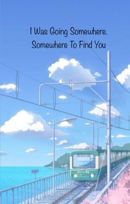 I Was Going Somewhere. Somewhere To Find You