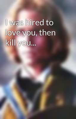 I was hired to love you, then kill you...