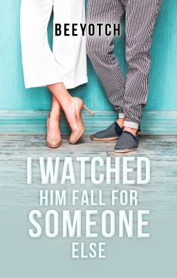 I Watched Him Fall For Someone Else (COMPLETED)