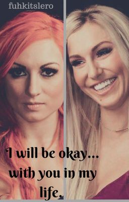 I will be okay... with you in my life. (Charlotte Flair, Becky Lynch One Shot)