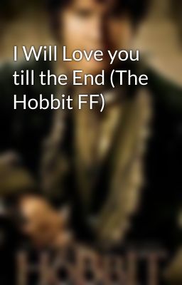 I Will Love you till the End (The Hobbit FF)