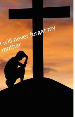 I will never forget my mother