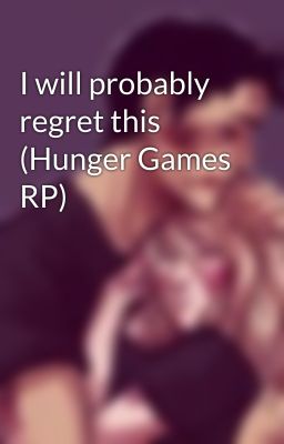 I will probably regret this (Hunger Games RP) 