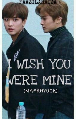 I Wish You Were Mine [MarkHyuck]♥