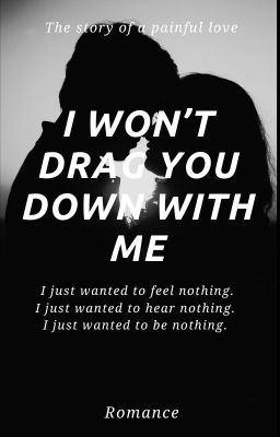 I won't drag you down with me