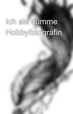 Ich als dumme Hobbyfotografin 🤣🤣🤣🤣