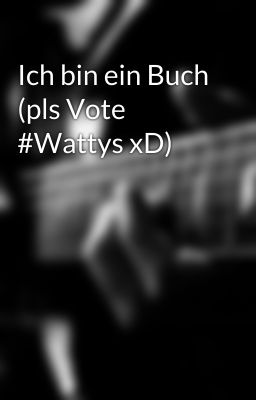 Ich bin ein Buch (pls Vote #Wattys xD)