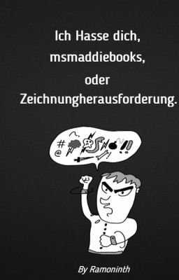 Ich Hasse Dich, msmaddiebooks, oder Zeichnungherausforderung.