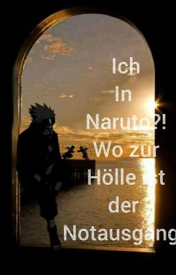 Ich in Naruto?! Wo zur Hölle ist der Notausgang?