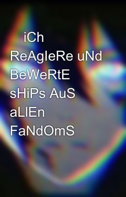 ✨iCh ReAgIeRe uNd BeWeRtE sHiPs AuS aLlEn FaNdOmS✨