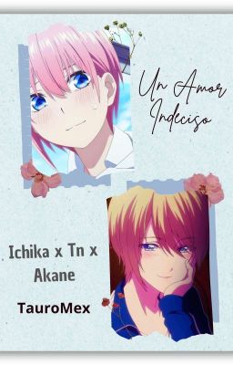 (Ichika x Tn x Akane) Un Amor Indeciso