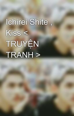 Ichirei Shite , Kiss < TRUYỆN TRANH >