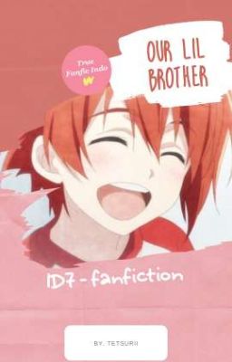 ID7 Fanfic - Our Lil Brother [End]