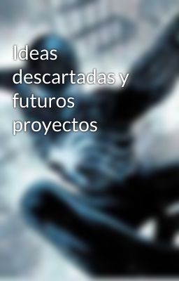 Ideas descartadas y futuros proyectos 