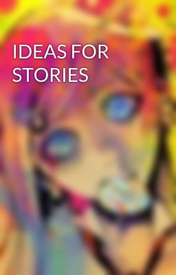 IDEAS FOR STORIES