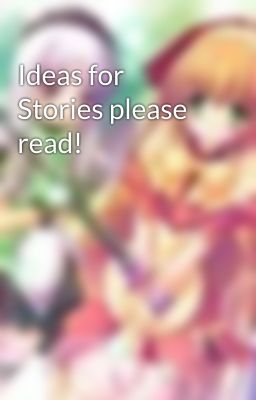 Ideas for Stories please read!