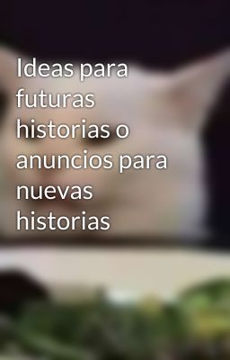 Ideas para futuras historias o anuncios para nuevas historias