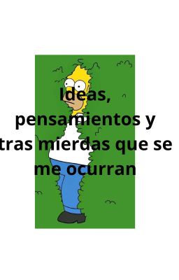 Ideas, pensamientos y otras mierdas que se me ocurran