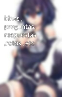 ideas , preguntas, respuestas ,retos , etc 