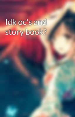 Idk oc's and story book?