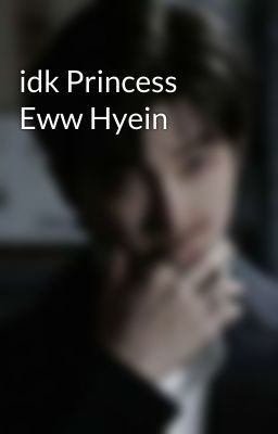 idk Princess Eww Hyein